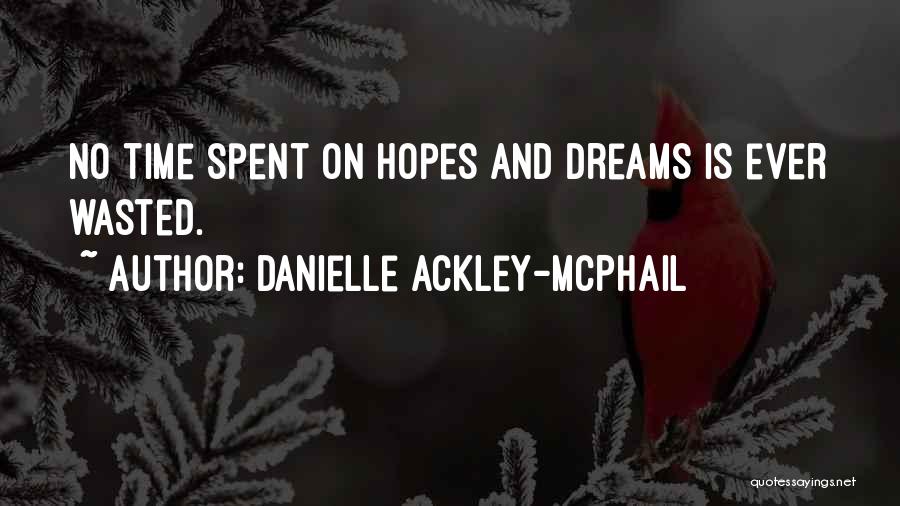 Danielle Ackley-McPhail Quotes: No Time Spent On Hopes And Dreams Is Ever Wasted.