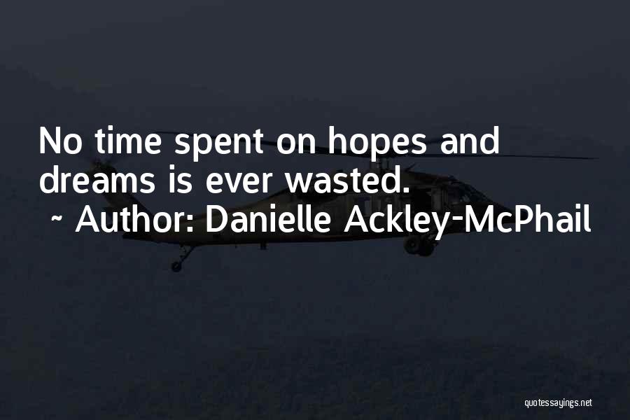 Danielle Ackley-McPhail Quotes: No Time Spent On Hopes And Dreams Is Ever Wasted.