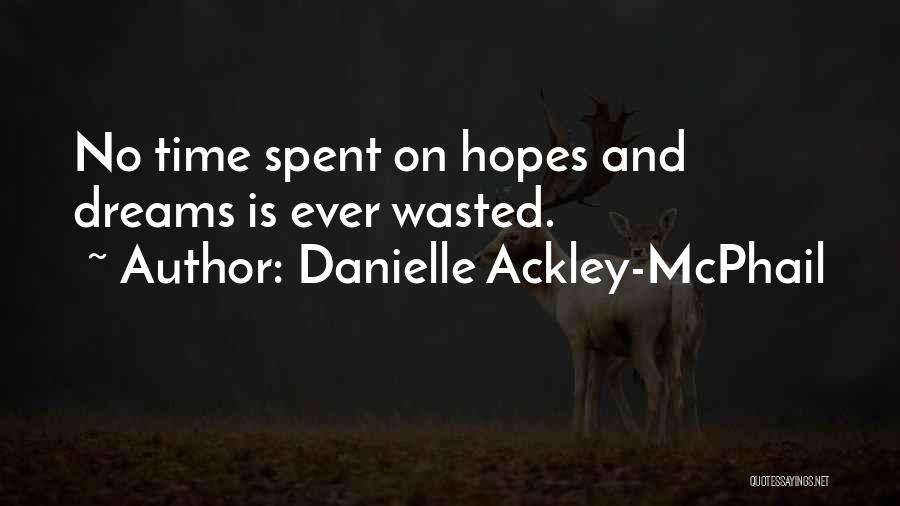 Danielle Ackley-McPhail Quotes: No Time Spent On Hopes And Dreams Is Ever Wasted.