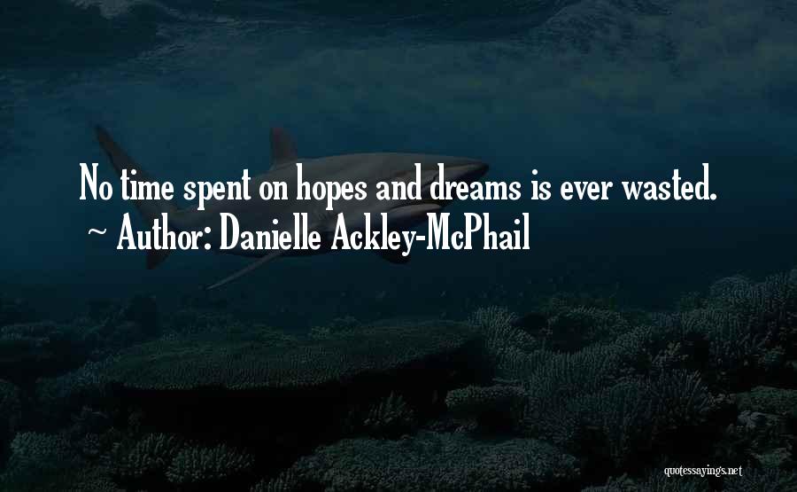 Danielle Ackley-McPhail Quotes: No Time Spent On Hopes And Dreams Is Ever Wasted.