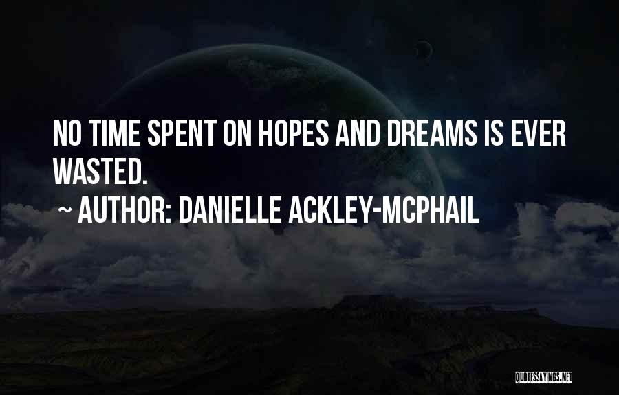 Danielle Ackley-McPhail Quotes: No Time Spent On Hopes And Dreams Is Ever Wasted.