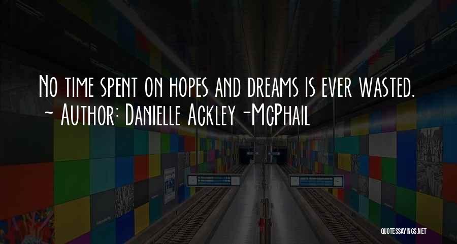 Danielle Ackley-McPhail Quotes: No Time Spent On Hopes And Dreams Is Ever Wasted.