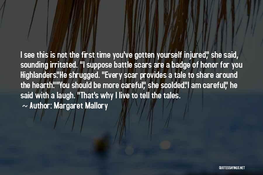 Margaret Mallory Quotes: I See This Is Not The First Time You've Gotten Yourself Injured, She Said, Sounding Irritated. I Suppose Battle Scars