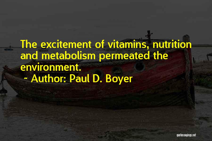 Paul D. Boyer Quotes: The Excitement Of Vitamins, Nutrition And Metabolism Permeated The Environment.