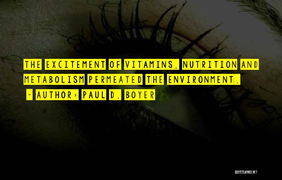 Paul D. Boyer Quotes: The Excitement Of Vitamins, Nutrition And Metabolism Permeated The Environment.