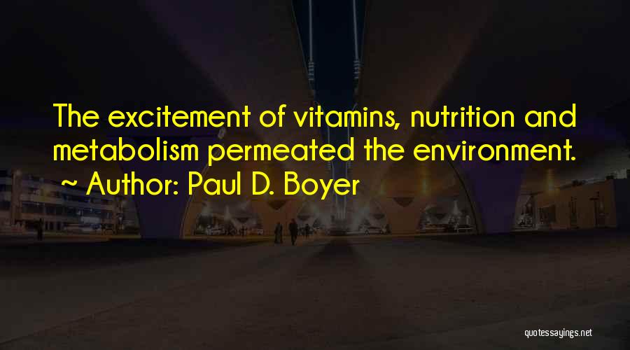 Paul D. Boyer Quotes: The Excitement Of Vitamins, Nutrition And Metabolism Permeated The Environment.