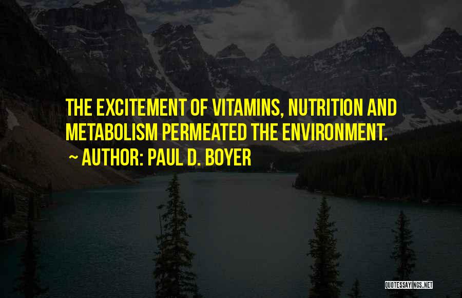 Paul D. Boyer Quotes: The Excitement Of Vitamins, Nutrition And Metabolism Permeated The Environment.