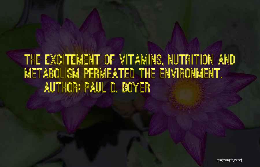 Paul D. Boyer Quotes: The Excitement Of Vitamins, Nutrition And Metabolism Permeated The Environment.
