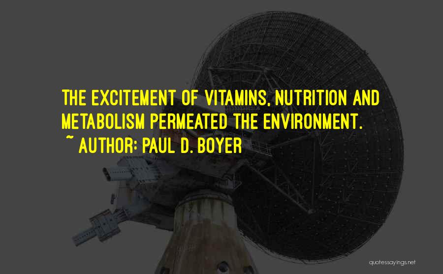 Paul D. Boyer Quotes: The Excitement Of Vitamins, Nutrition And Metabolism Permeated The Environment.