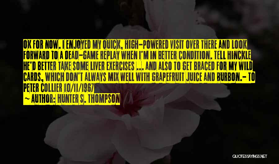 Hunter S. Thompson Quotes: Ok For Now. I Enjoyed My Quick, High-powered Visit Over There And Look Forward To A Dead-game Replay When I'm