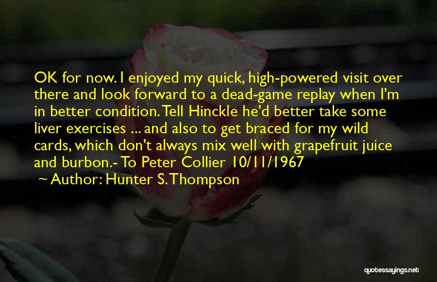 Hunter S. Thompson Quotes: Ok For Now. I Enjoyed My Quick, High-powered Visit Over There And Look Forward To A Dead-game Replay When I'm