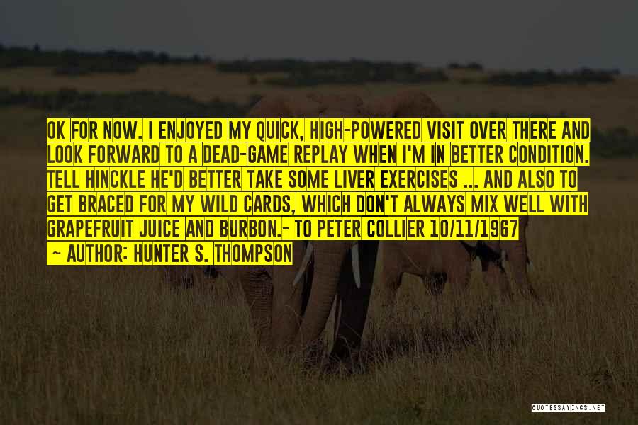 Hunter S. Thompson Quotes: Ok For Now. I Enjoyed My Quick, High-powered Visit Over There And Look Forward To A Dead-game Replay When I'm