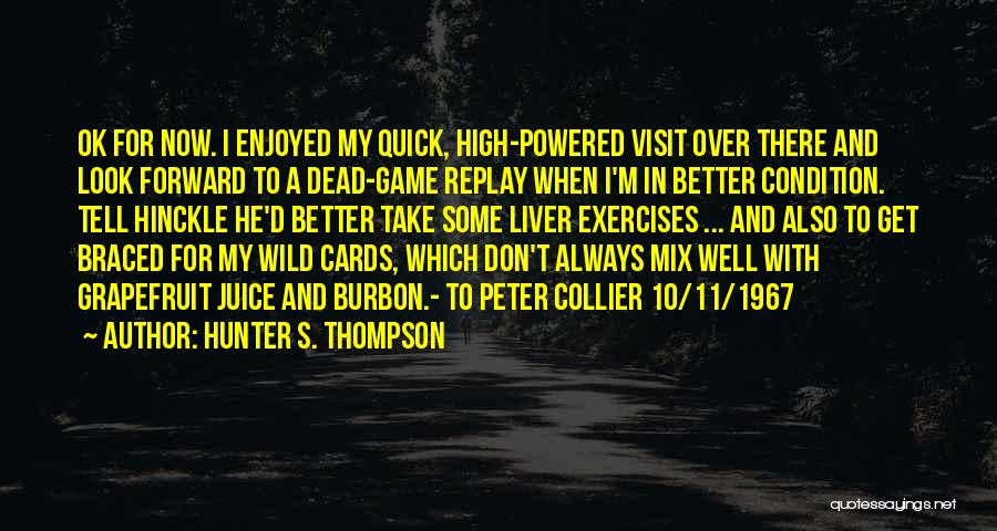 Hunter S. Thompson Quotes: Ok For Now. I Enjoyed My Quick, High-powered Visit Over There And Look Forward To A Dead-game Replay When I'm