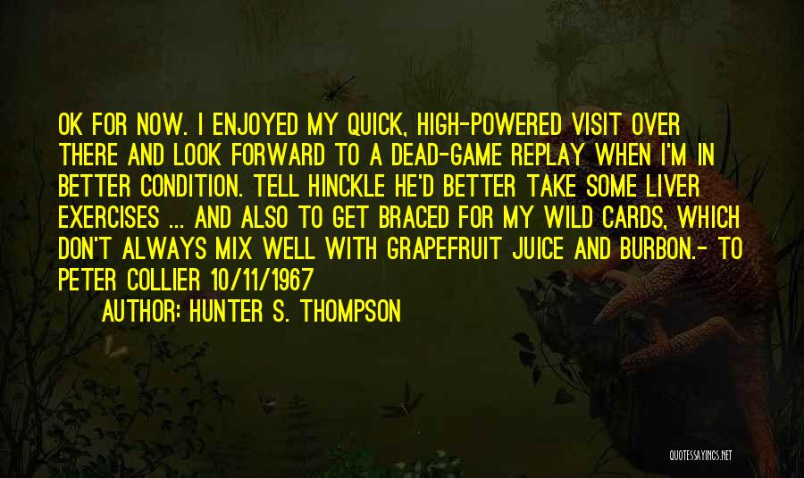 Hunter S. Thompson Quotes: Ok For Now. I Enjoyed My Quick, High-powered Visit Over There And Look Forward To A Dead-game Replay When I'm
