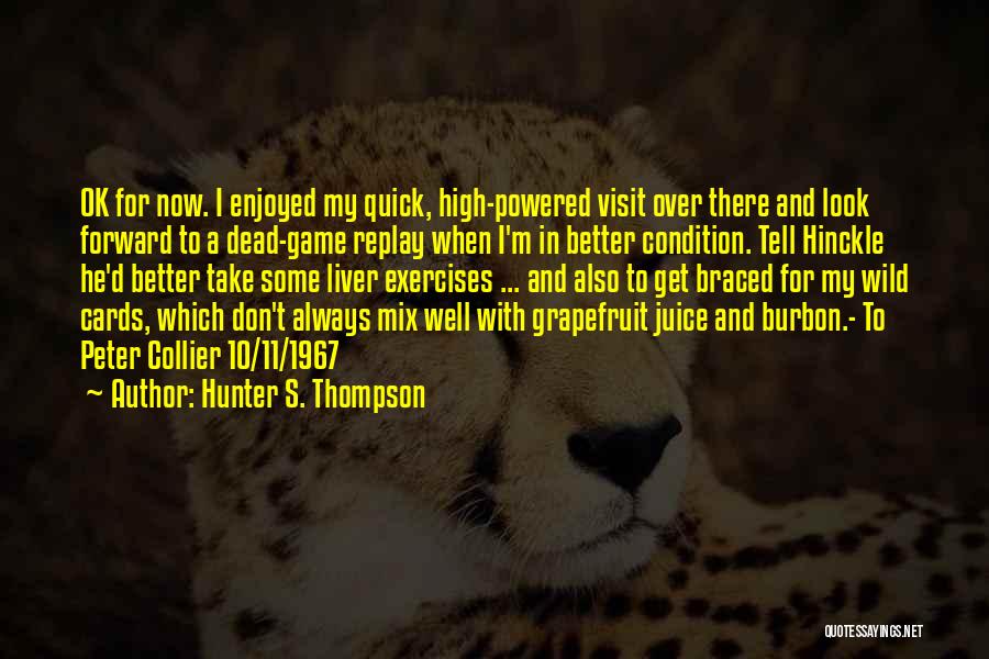 Hunter S. Thompson Quotes: Ok For Now. I Enjoyed My Quick, High-powered Visit Over There And Look Forward To A Dead-game Replay When I'm