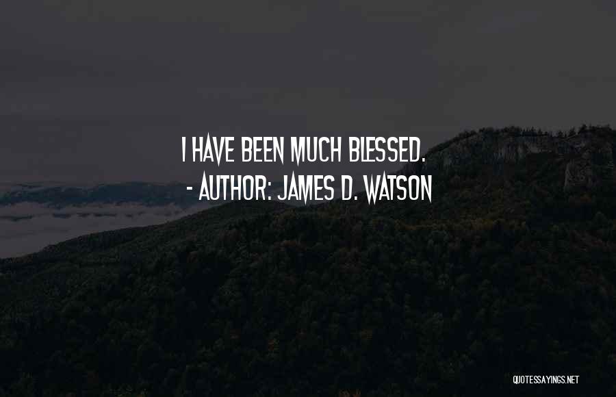 James D. Watson Quotes: I Have Been Much Blessed.