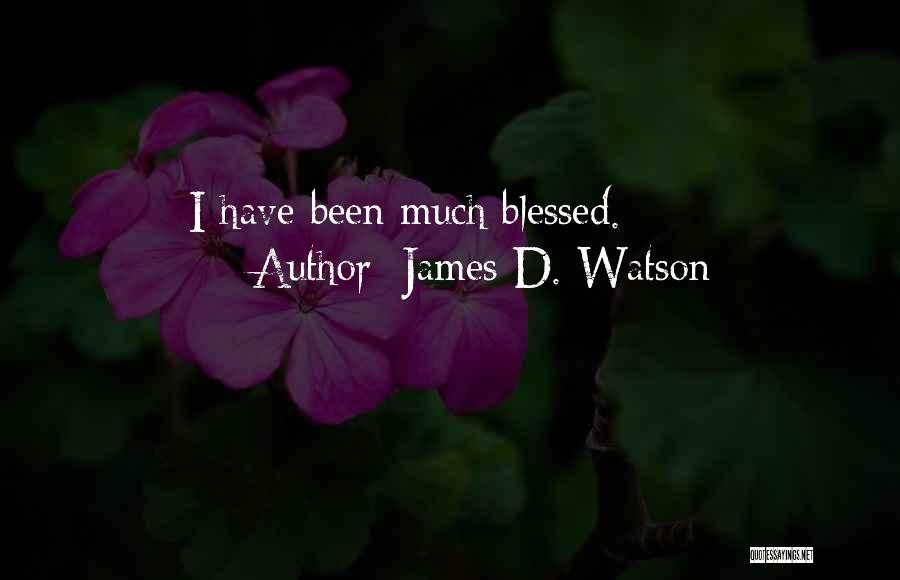 James D. Watson Quotes: I Have Been Much Blessed.
