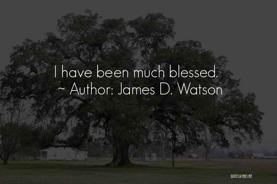 James D. Watson Quotes: I Have Been Much Blessed.