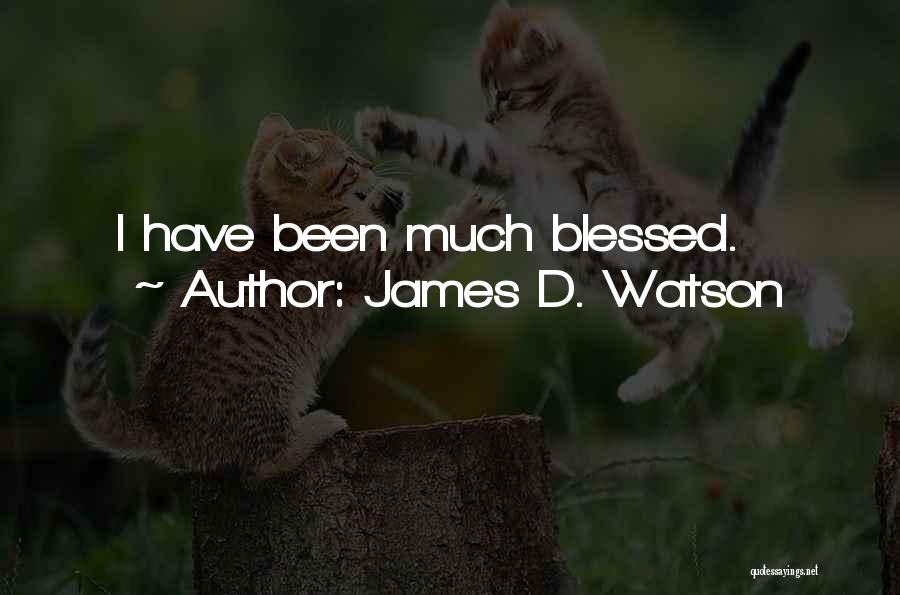 James D. Watson Quotes: I Have Been Much Blessed.