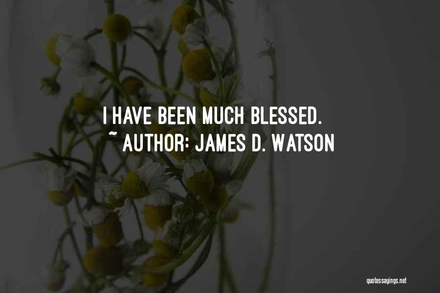 James D. Watson Quotes: I Have Been Much Blessed.