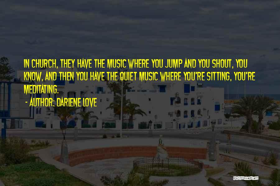 Darlene Love Quotes: In Church, They Have The Music Where You Jump And You Shout, You Know, And Then You Have The Quiet