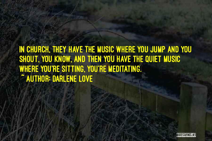 Darlene Love Quotes: In Church, They Have The Music Where You Jump And You Shout, You Know, And Then You Have The Quiet
