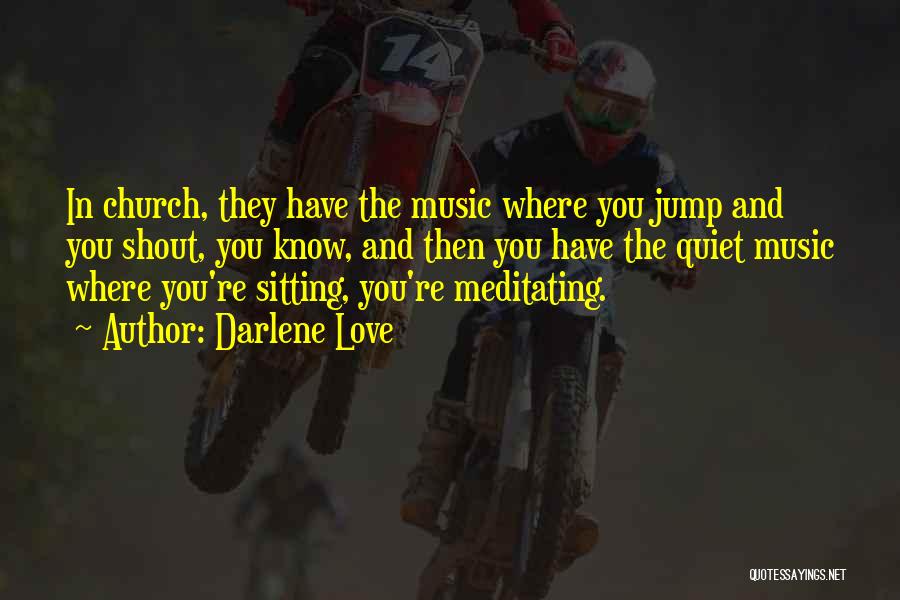 Darlene Love Quotes: In Church, They Have The Music Where You Jump And You Shout, You Know, And Then You Have The Quiet