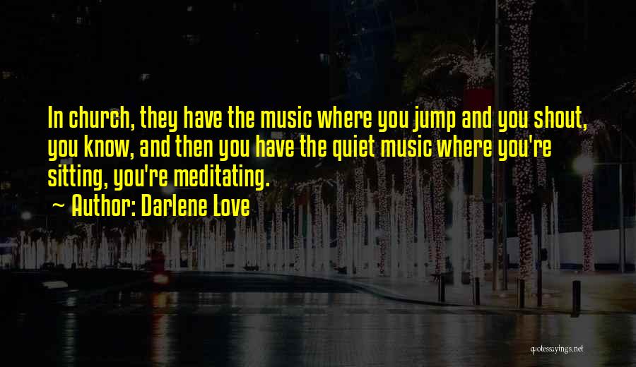 Darlene Love Quotes: In Church, They Have The Music Where You Jump And You Shout, You Know, And Then You Have The Quiet