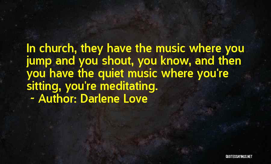 Darlene Love Quotes: In Church, They Have The Music Where You Jump And You Shout, You Know, And Then You Have The Quiet