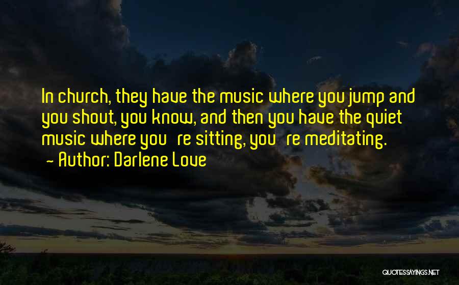 Darlene Love Quotes: In Church, They Have The Music Where You Jump And You Shout, You Know, And Then You Have The Quiet