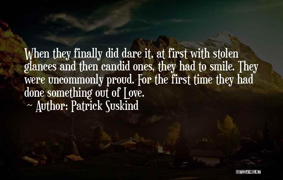 Patrick Suskind Quotes: When They Finally Did Dare It, At First With Stolen Glances And Then Candid Ones, They Had To Smile. They