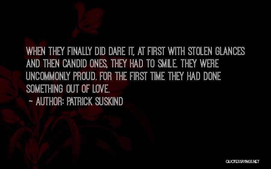 Patrick Suskind Quotes: When They Finally Did Dare It, At First With Stolen Glances And Then Candid Ones, They Had To Smile. They