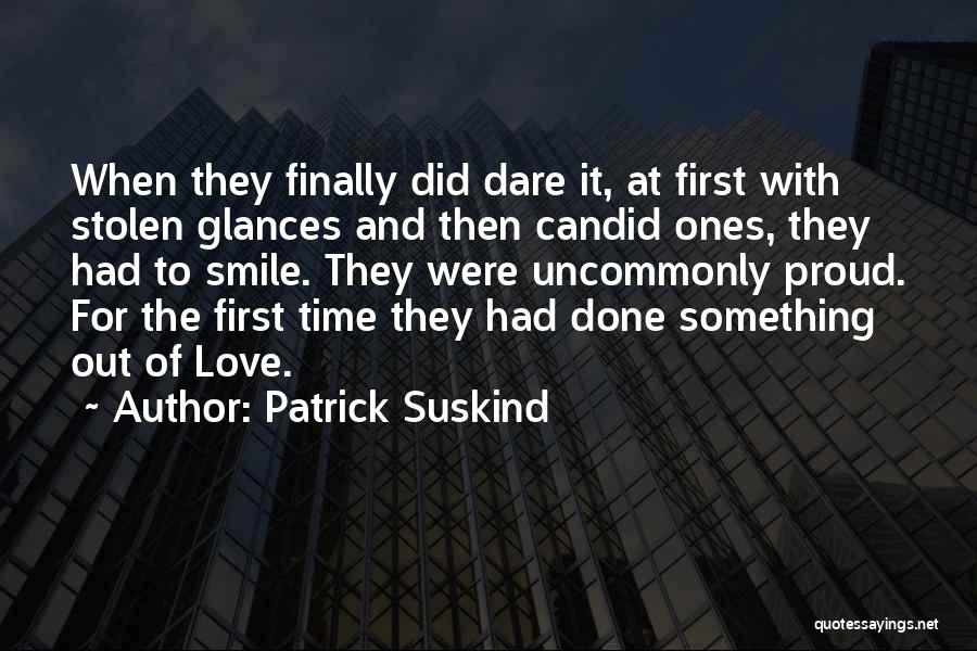 Patrick Suskind Quotes: When They Finally Did Dare It, At First With Stolen Glances And Then Candid Ones, They Had To Smile. They