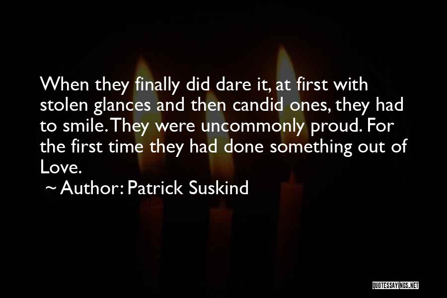 Patrick Suskind Quotes: When They Finally Did Dare It, At First With Stolen Glances And Then Candid Ones, They Had To Smile. They