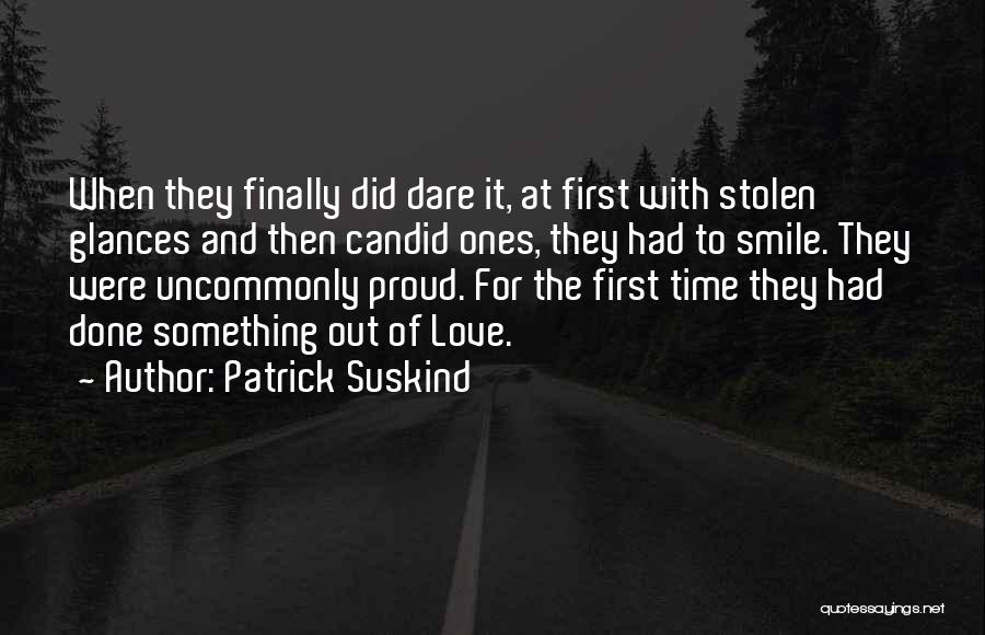 Patrick Suskind Quotes: When They Finally Did Dare It, At First With Stolen Glances And Then Candid Ones, They Had To Smile. They