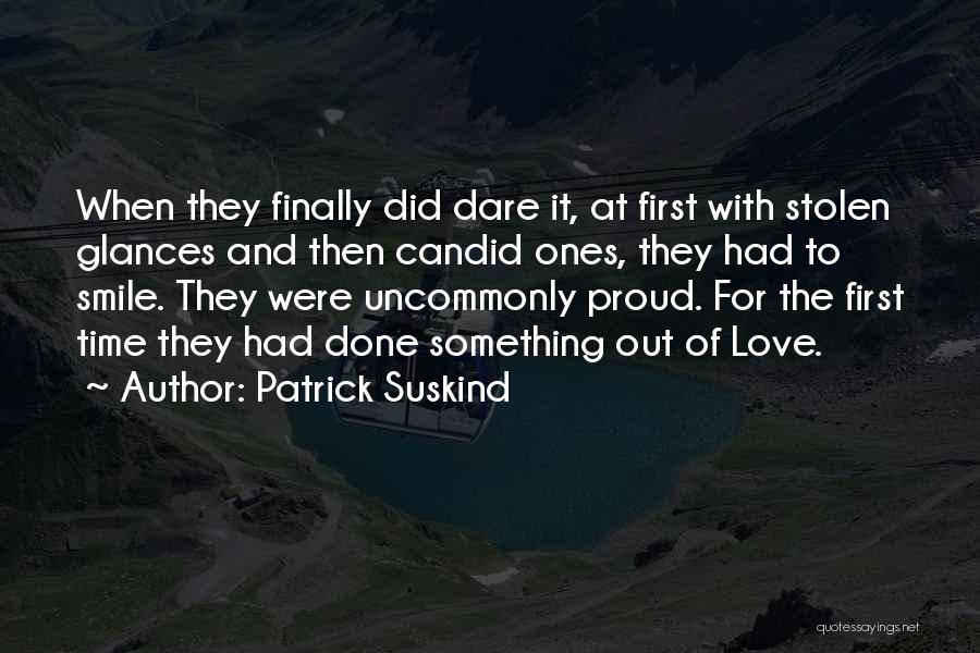 Patrick Suskind Quotes: When They Finally Did Dare It, At First With Stolen Glances And Then Candid Ones, They Had To Smile. They