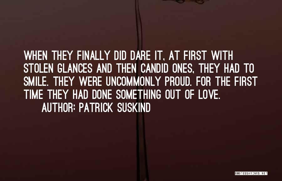 Patrick Suskind Quotes: When They Finally Did Dare It, At First With Stolen Glances And Then Candid Ones, They Had To Smile. They