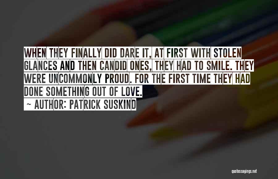 Patrick Suskind Quotes: When They Finally Did Dare It, At First With Stolen Glances And Then Candid Ones, They Had To Smile. They