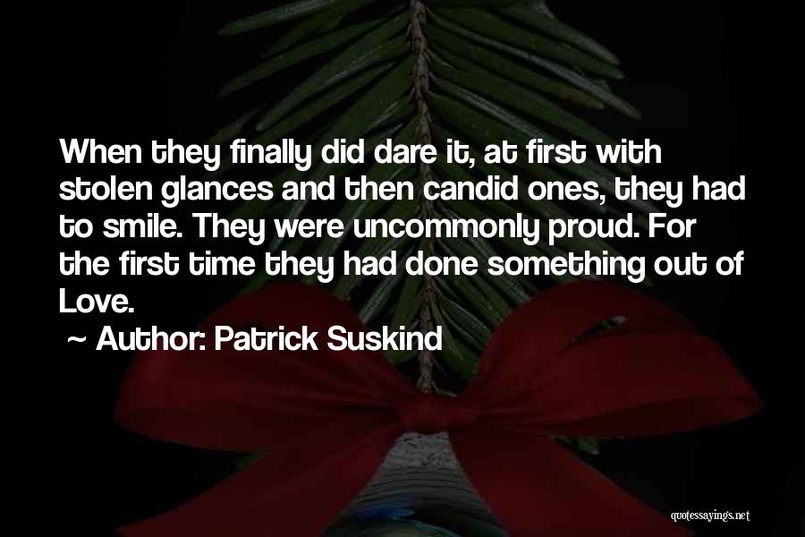 Patrick Suskind Quotes: When They Finally Did Dare It, At First With Stolen Glances And Then Candid Ones, They Had To Smile. They