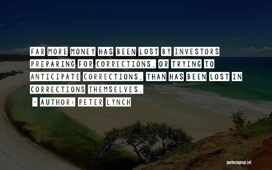 Peter Lynch Quotes: Far More Money Has Been Lost By Investors Preparing For Corrections, Or Trying To Anticipate Corrections, Than Has Been Lost