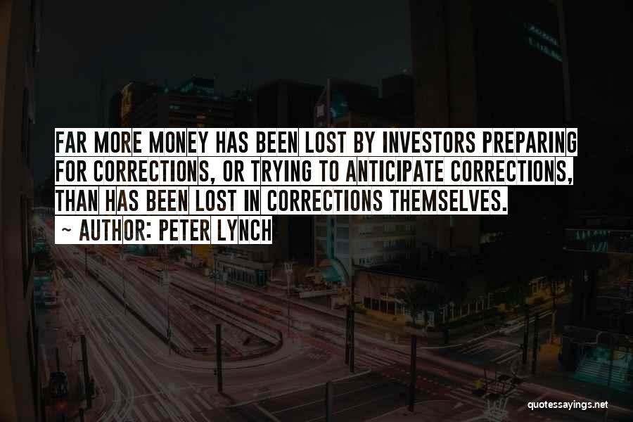 Peter Lynch Quotes: Far More Money Has Been Lost By Investors Preparing For Corrections, Or Trying To Anticipate Corrections, Than Has Been Lost