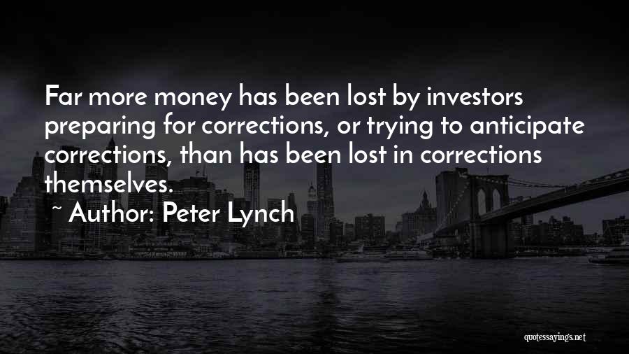 Peter Lynch Quotes: Far More Money Has Been Lost By Investors Preparing For Corrections, Or Trying To Anticipate Corrections, Than Has Been Lost