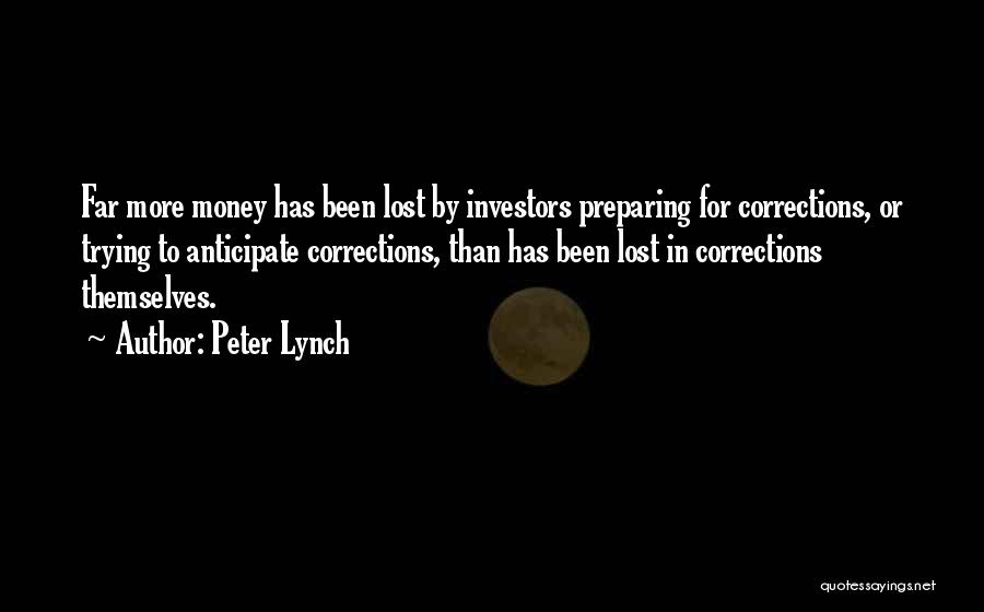 Peter Lynch Quotes: Far More Money Has Been Lost By Investors Preparing For Corrections, Or Trying To Anticipate Corrections, Than Has Been Lost