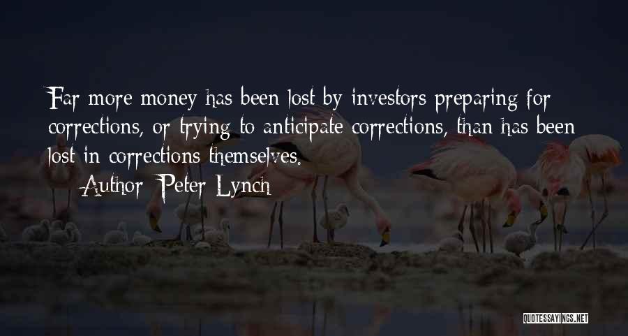 Peter Lynch Quotes: Far More Money Has Been Lost By Investors Preparing For Corrections, Or Trying To Anticipate Corrections, Than Has Been Lost