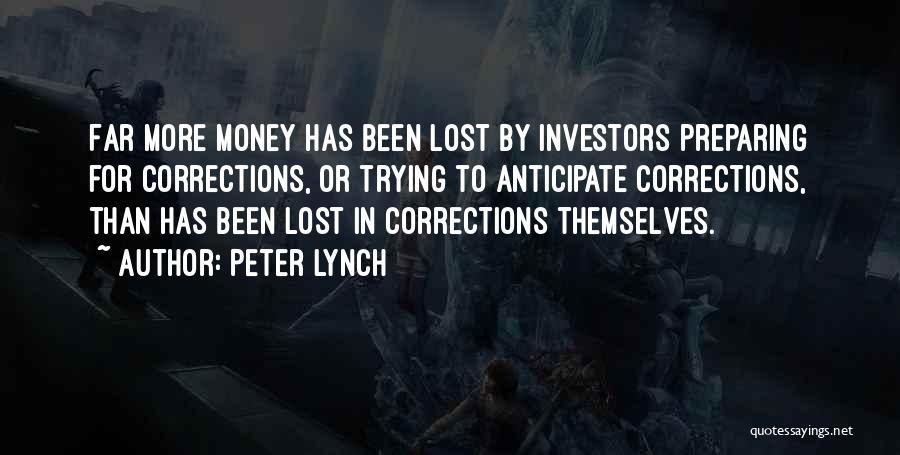 Peter Lynch Quotes: Far More Money Has Been Lost By Investors Preparing For Corrections, Or Trying To Anticipate Corrections, Than Has Been Lost