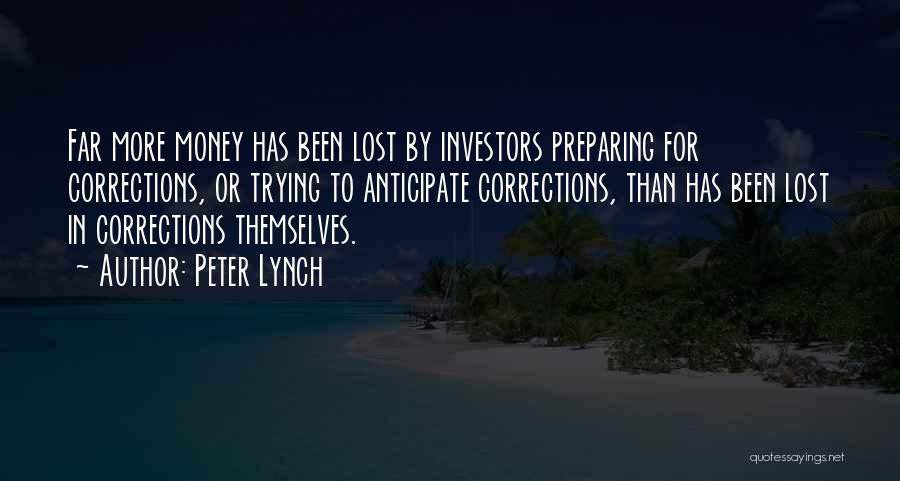 Peter Lynch Quotes: Far More Money Has Been Lost By Investors Preparing For Corrections, Or Trying To Anticipate Corrections, Than Has Been Lost