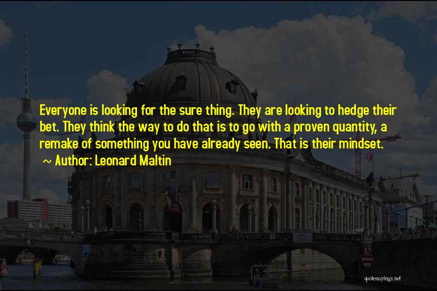 Leonard Maltin Quotes: Everyone Is Looking For The Sure Thing. They Are Looking To Hedge Their Bet. They Think The Way To Do