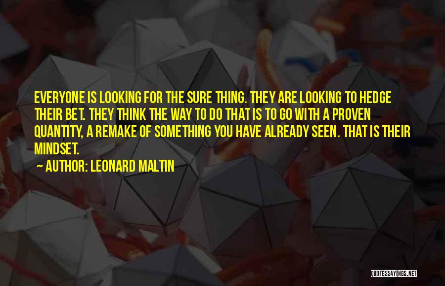 Leonard Maltin Quotes: Everyone Is Looking For The Sure Thing. They Are Looking To Hedge Their Bet. They Think The Way To Do