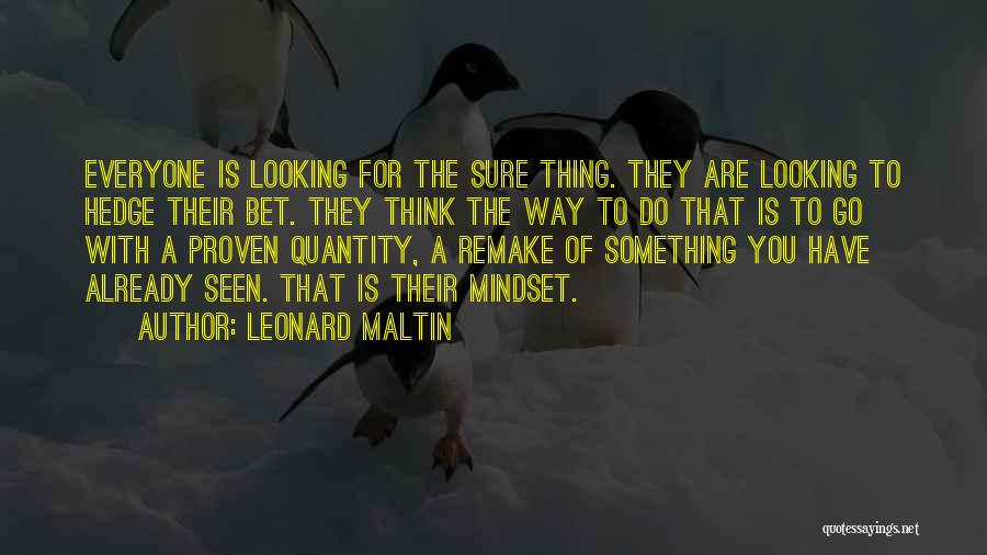 Leonard Maltin Quotes: Everyone Is Looking For The Sure Thing. They Are Looking To Hedge Their Bet. They Think The Way To Do