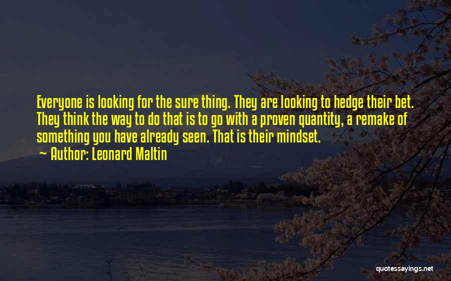 Leonard Maltin Quotes: Everyone Is Looking For The Sure Thing. They Are Looking To Hedge Their Bet. They Think The Way To Do